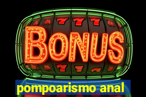 pompoarismo anal